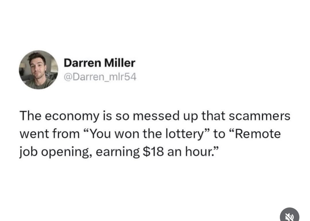Darren Miller @Darren_mlr54 The economy is so messed up that scammers went from 