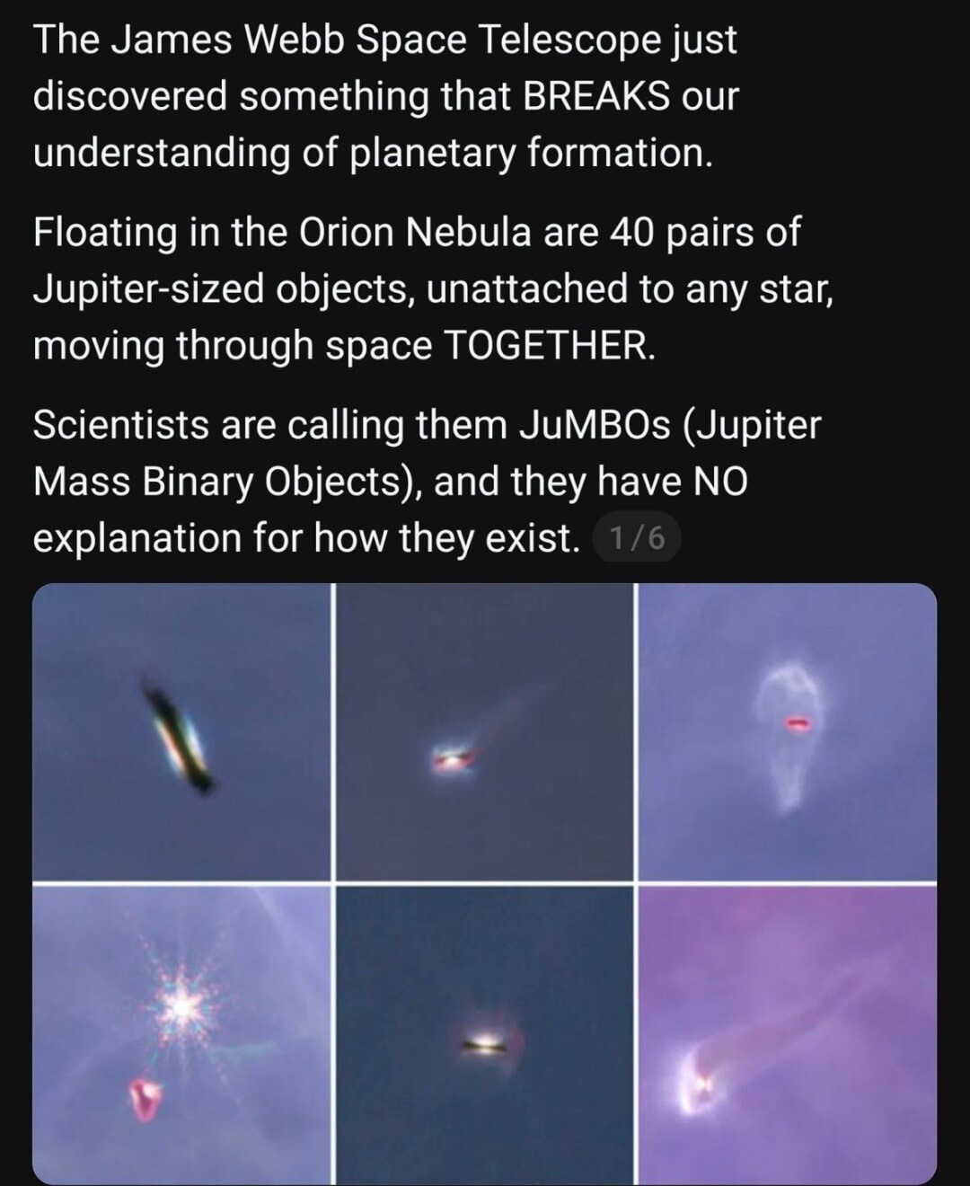 The James Webb Space Telescope just discovered something that BREAKS our understanding of planetary formation. Floating in the Orion Nebula are 40 pairs of Jupiter-sized objects, unattached to any star, moving through space TOGETHER. Scientists are calling them JUMBOs (Jupiter Mass Binary Objects), and they have NO explanation for how they exist.