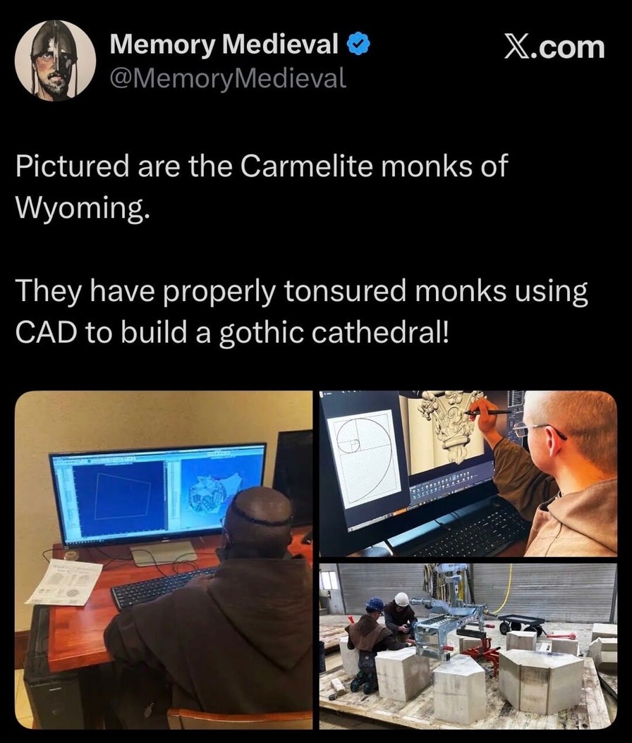 Pictured are the Carmelite monks of Wyoming. They have properly tonsured monks using CAD to build a gothic cathedral!