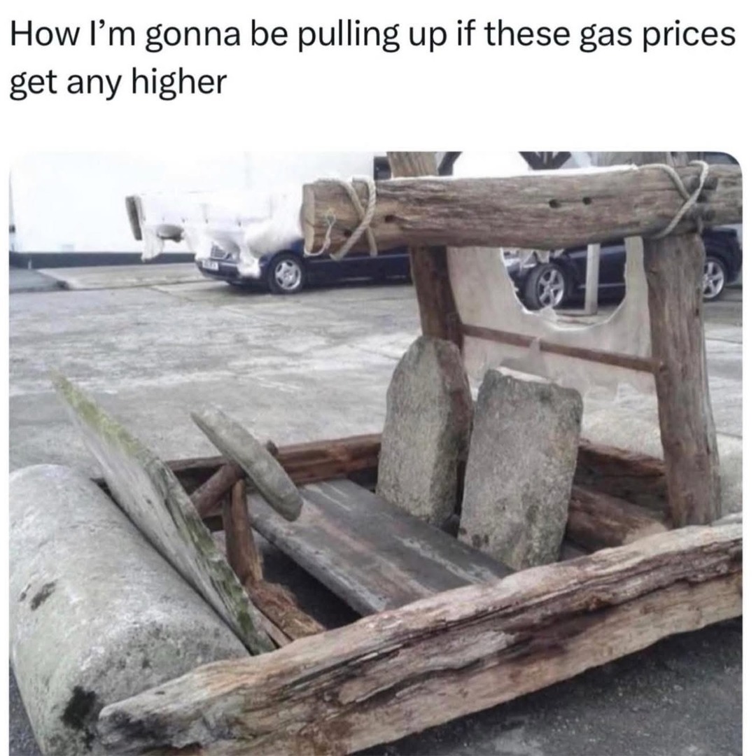 How I'm gonna be pulling up if these gas prices get any higher