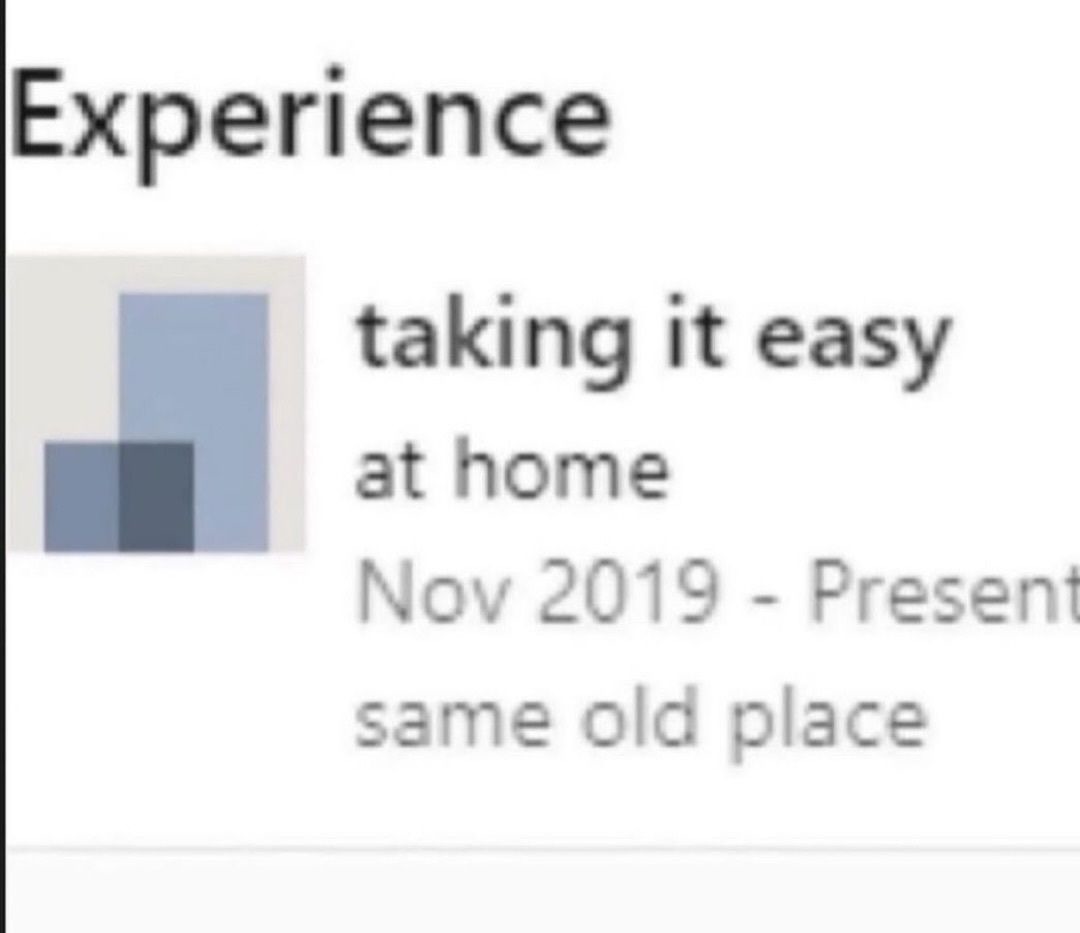 Experience taking it easy at home Nov 2019 - Present same old place