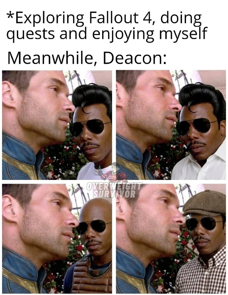 *Exploring Fallout 4, doing quests and enjoying myself. Meanwhile, Deacon: