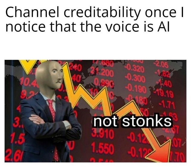 Channel creditability once I notice that the voice is AI not stonks