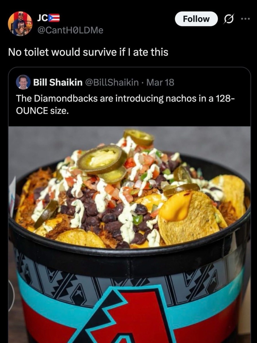 No toilet would survive if I ate this. The Diamondbacks are introducing nachos in a 128-OUNCE size.
