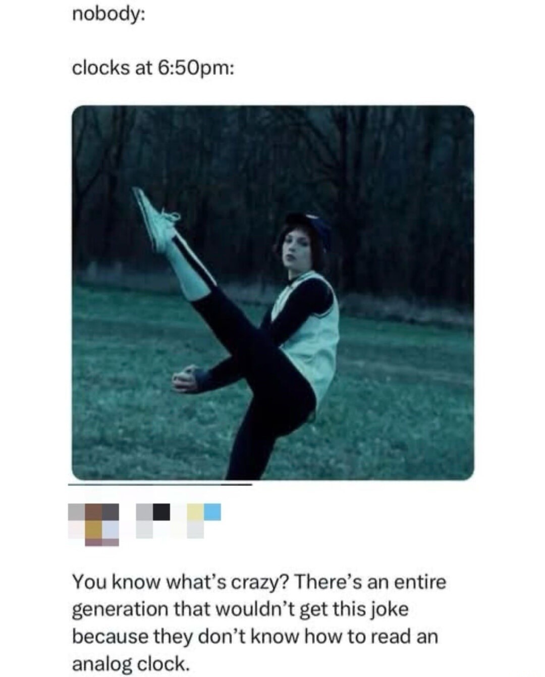 nobody:
clocks at 6:50pm:
You know what's crazy? There's an entire generation that wouldn't get this joke because they don't know how to read an analog clock.