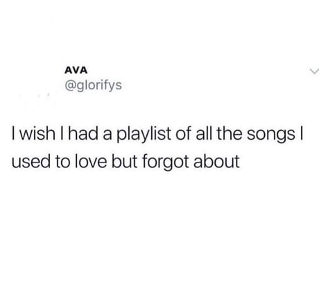 AVA @glorifys I wish I had a playlist of all the songs I used to love but forgot about