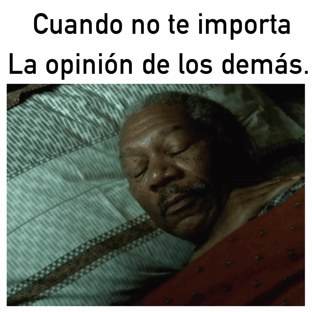 Cuando no te importa La opinión de los demás.