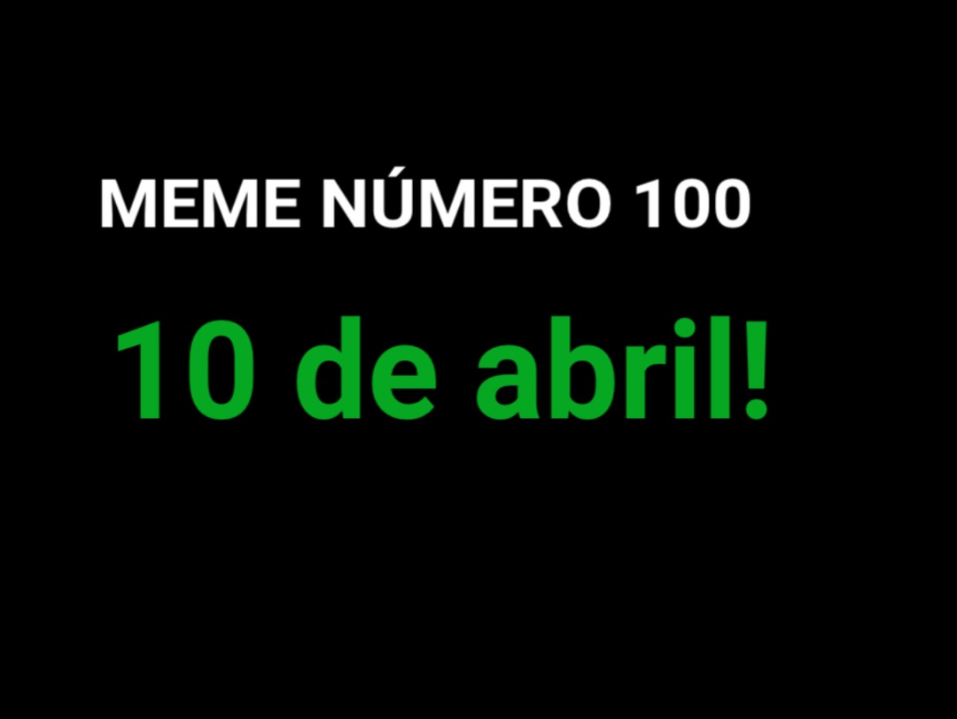 MEME NÚMERO 100 10 de abril!