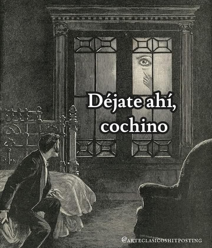 Déjate ahí, cochino. Un hombre en una habitación mira por la ventana, donde un ojo y un dedo le señalan.