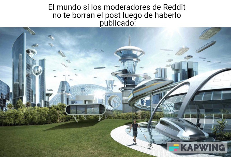 El mundo si los moderadores de Reddit no te borran el post luego de haberlo publicado: