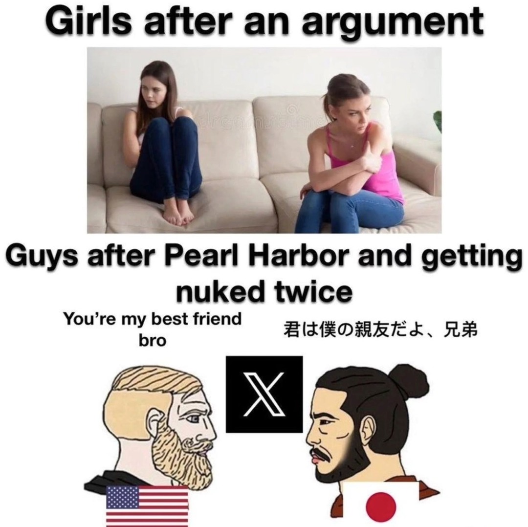 Girls after an argument. Guys after Pearl Harbor and getting nuked twice. You're my best friend bro. 君は僕の親友だよ、兄弟.