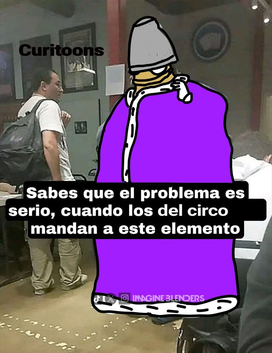 Curitoons Sabes que el problema es serio, cuando los del circo mandan a este elemento IMAGINE BLENDERS