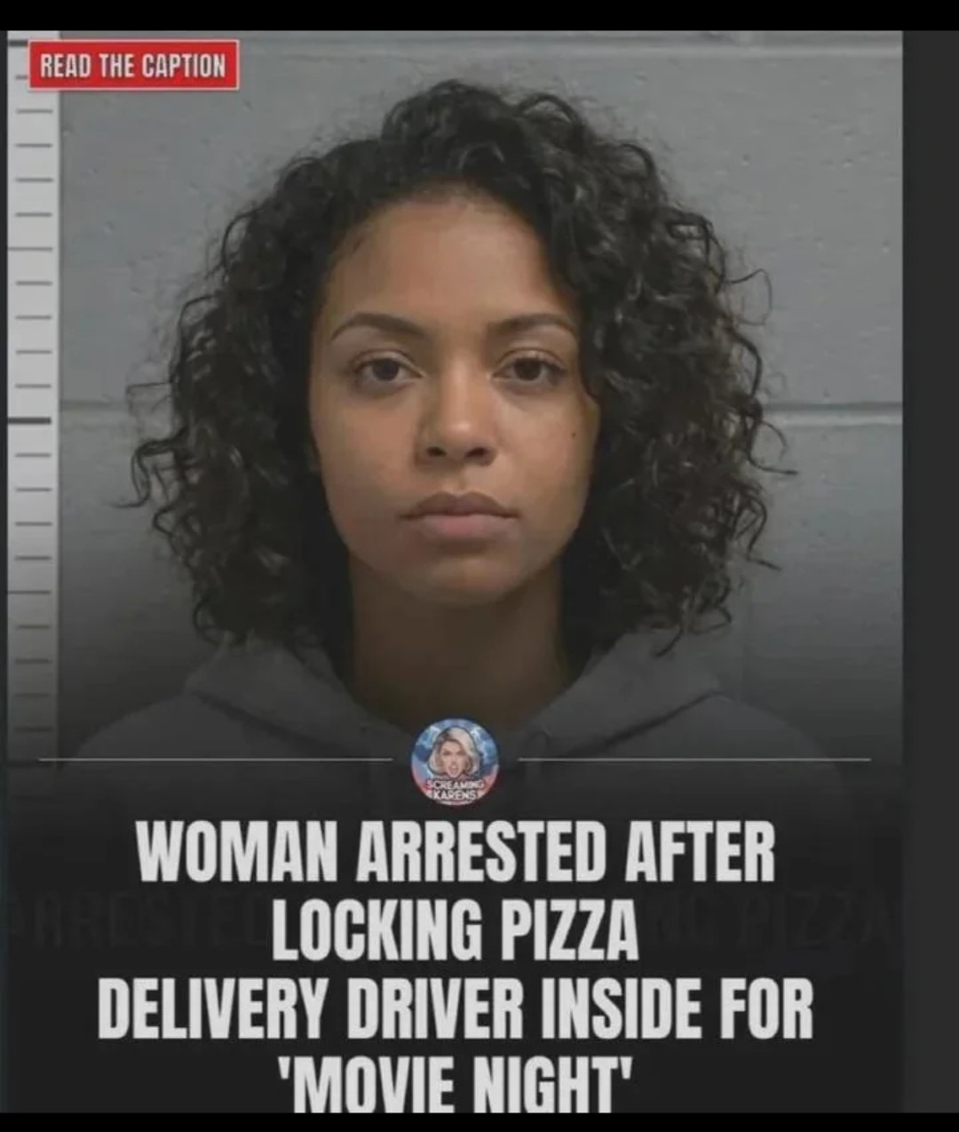 READ THE CAPTION WOMAN ARRESTED AFTER LOCKING PIZZA DELIVERY DRIVER INSIDE FOR 'MOVIE NIGHT'