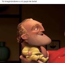 Yo imaginándome a mi papá de bebé