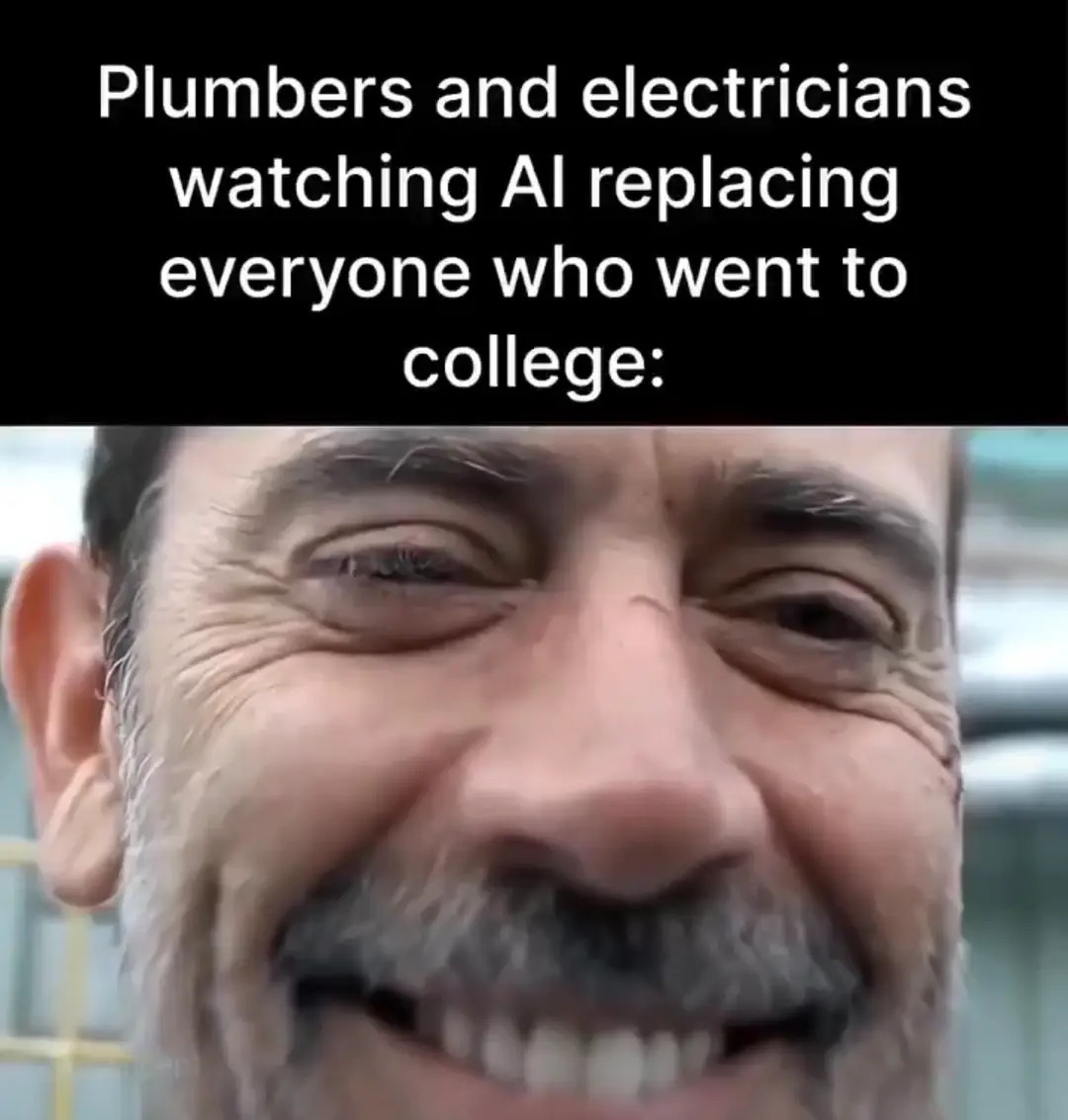 Plumbers and electricians watching AI replacing everyone who went to college: