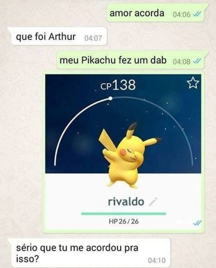 amor acorda. que foi Arthur? meu Pikachu fez um dab. CP138. rivaldo. HP 26/26. sério que tu me acordou pra isso?