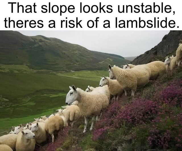 That slope looks unstable, theres a risk of a lambslide.