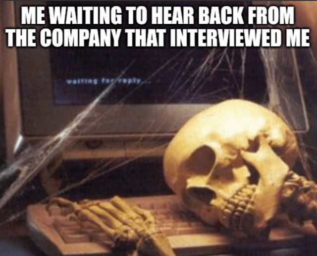 ME WAITING TO HEAR BACK FROM THE COMPANY THAT INTERVIEWED ME. waiting for reply...