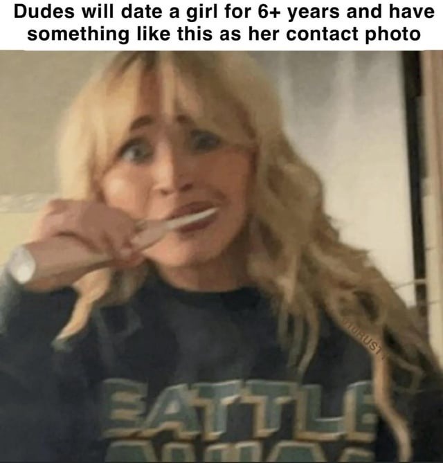 Dudes will date a girl for 6+ years and have something like this as her contact photo