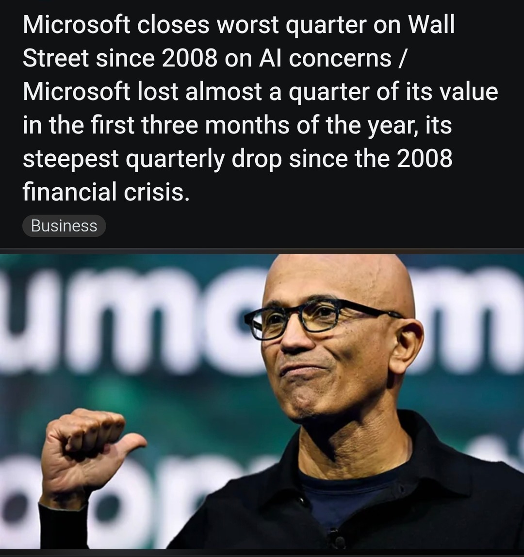 Microsoft closes worst quarter on Wall Street since 2008 on AI concerns / Microsoft lost almost a quarter of its value in the first three months of the year, its steepest quarterly drop since the 2008 financial crisis. Business