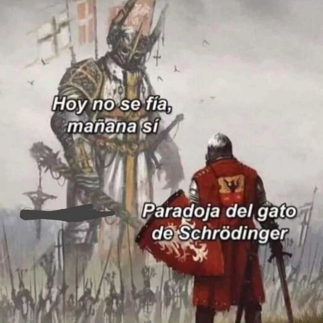 Hoy no se fía, mañana sí. Paradoja del gato de Schrödinger.