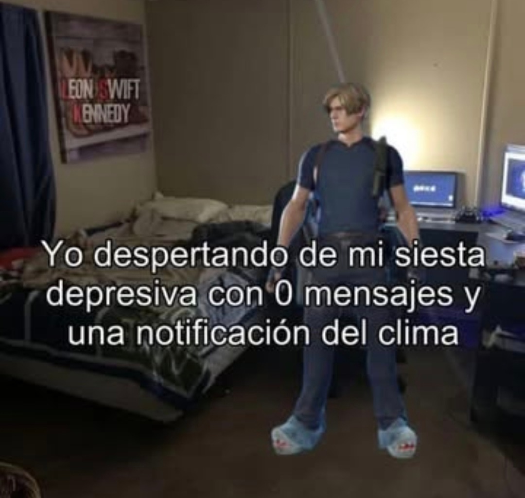 Yo despertando de mi siesta depresiva con 0 mensajes y una notificación del clima. LEON & SWIFT KENNEDY