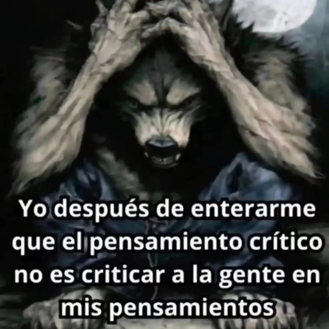 Yo después de enterarme que el pensamiento crítico no es criticar a la gente en mis pensamientos