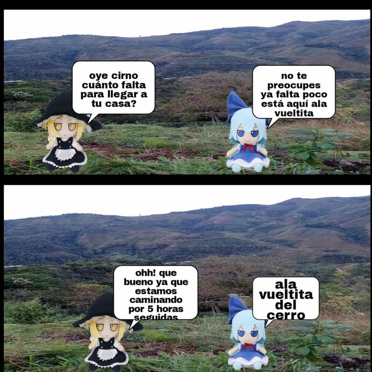 oye cirno cuánto falta para llegar a tu casa? no te preocupes ya falta poco está aquí ala vueltita ohh! que bueno ya que estamos caminando por 5 horas seguidas ala vueltita del cerro