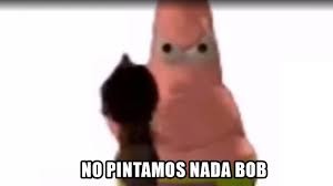 NO PINTAMOS NADA BOB