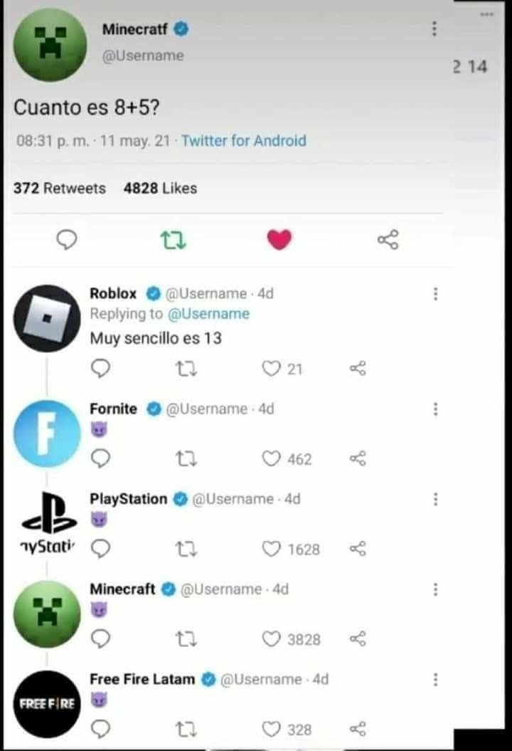 Minecratf @Username Cuanto es 8+5? Roblox @Username Respondiendo a @Username Muy sencillo es 13. Fornite @Username. PlayStation @Username. Minecraft @Username. Free Fire Latam @Username.