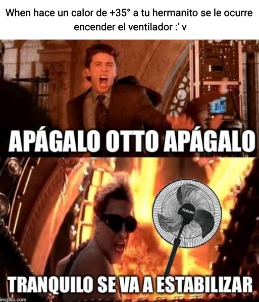 When hace un calor de +35° a tu hermanito se le ocurre encender el ventilador :'v APÁGALO OTTO APÁGALO TRANQUILO SE VA A ESTABILIZAR