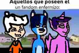 Aquellos que poseen el un fandom enfermizo: