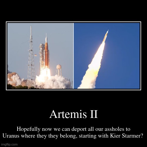Artemis II Hopefully now we can deport all our assholes to Uranus where they belong, starting with Kier Starmer? imgflip.com