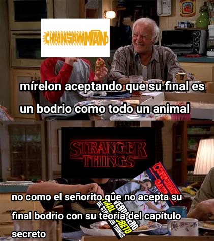 CHAINSAW MAN mírelon aceptando que su final es un bodrio como todo un animal STRANGER THINGS no como el señorito que no acepta su final bodrio con su teoría del capítulo secreto FINAL VERDADERO DE STRANGER THINGS