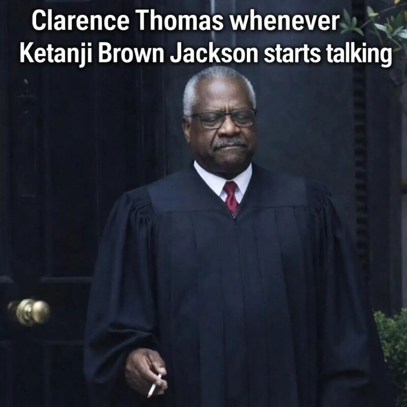 Clarence Thomas whenever Ketanji Brown Jackson starts talking