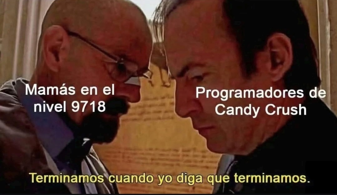 Mamás en el nivel 9718. Programadores de Candy Crush. Terminamos cuando yo diga que terminamos.