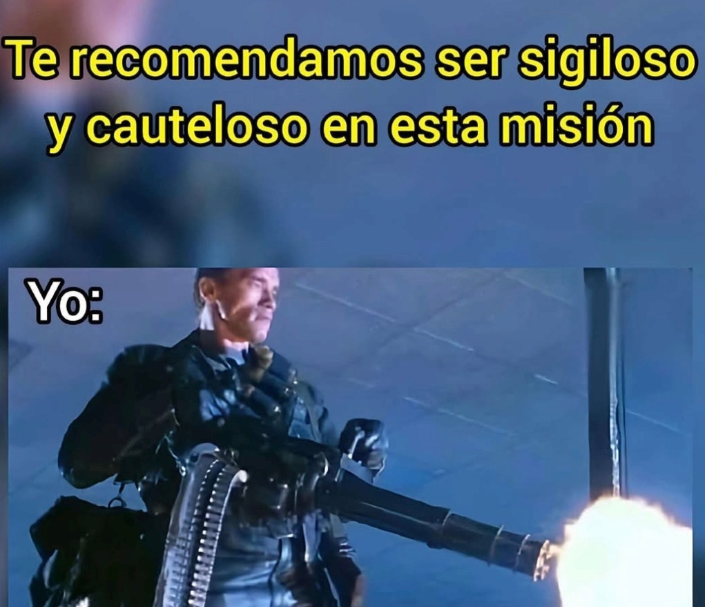 Te recomendamos ser sigiloso y cauteloso en esta misión. Yo:
