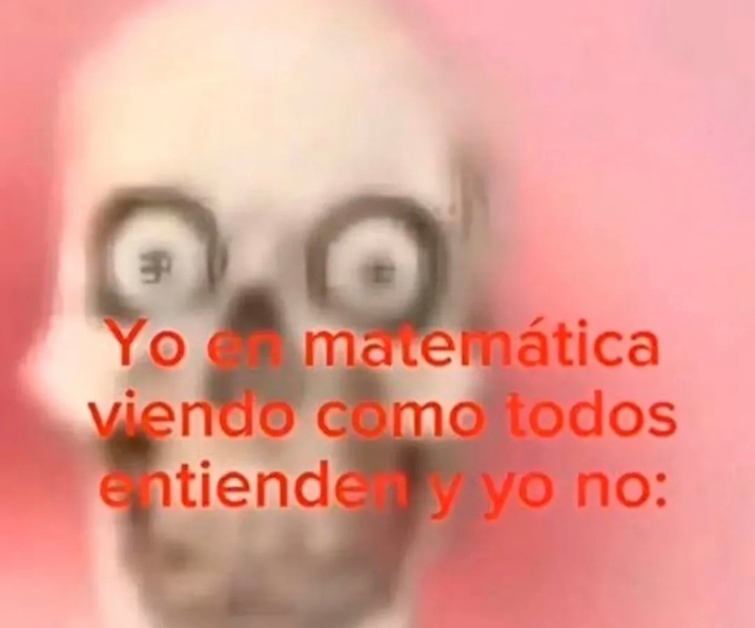 Yo en matemática viendo como todos entienden y yo no: