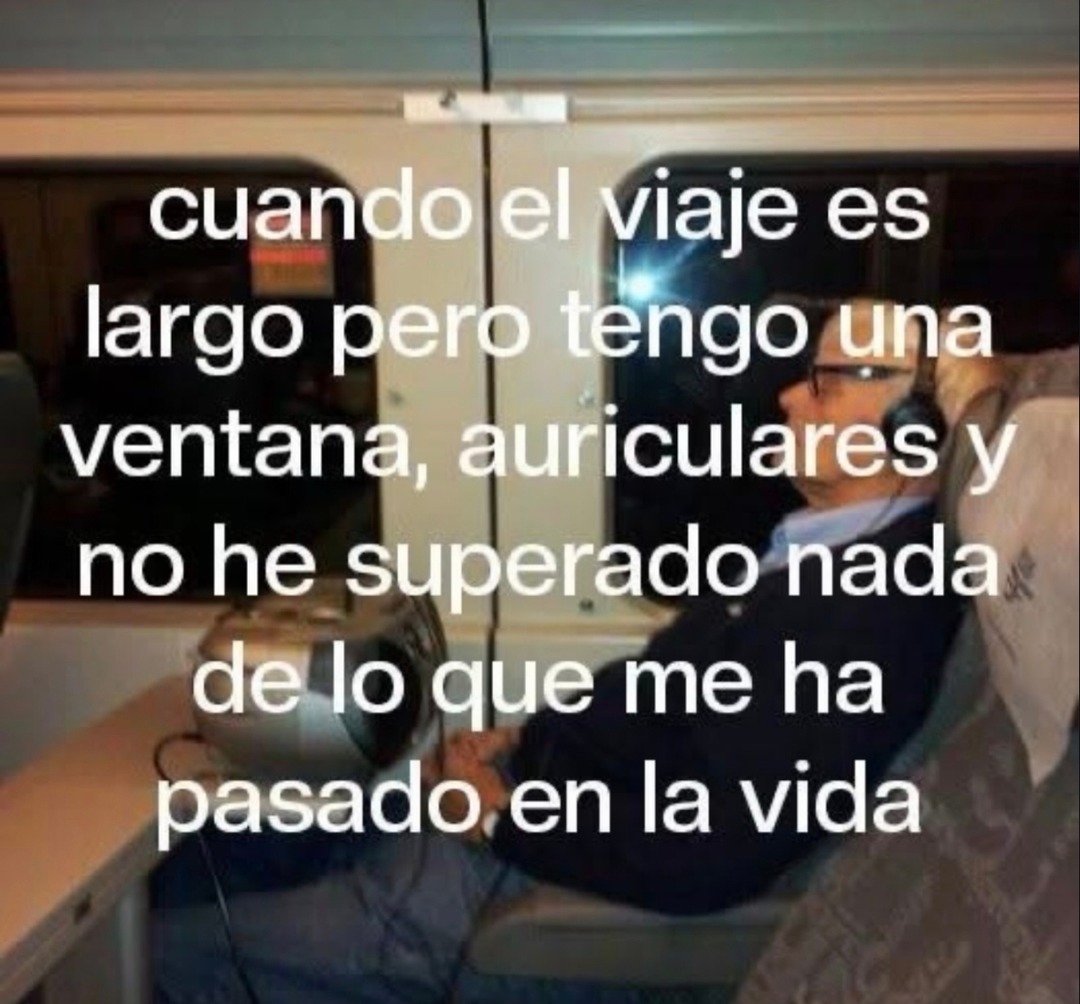 cuando el viaje es largo pero tengo una ventana, auriculares y no he superado nada de lo que me ha pasado en la vida