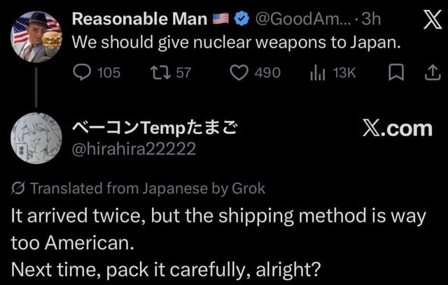 Reasonable Man: We should give nuclear weapons to Japan. Translated from Japanese: It arrived twice, but the shipping method is way too American. Next time, pack it carefully, alright?