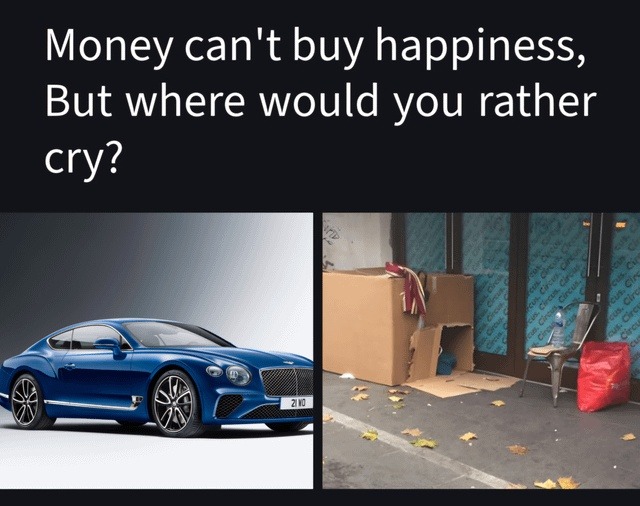 Money can't buy happiness, But where would you rather cry?