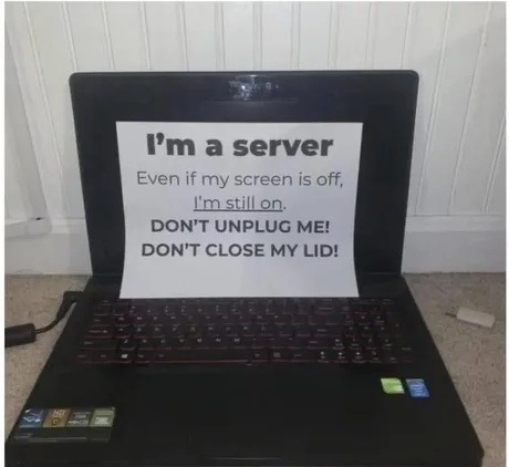 I'm a server. Even if my screen is off, I'm still on. DON'T UNPLUG ME! DON'T CLOSE MY LID!