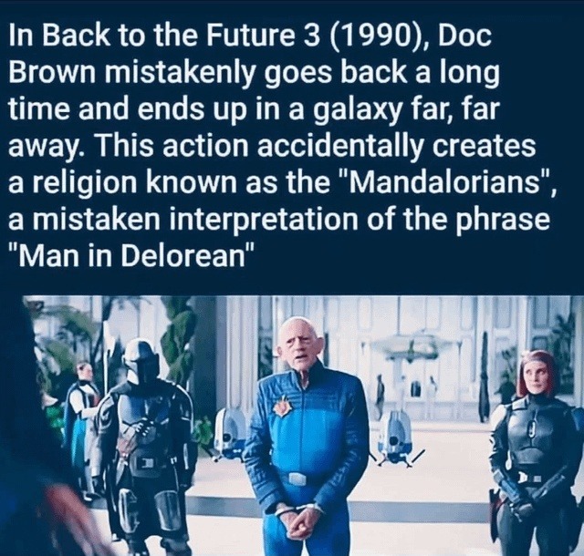 In Back to the Future 3 (1990), Doc Brown mistakenly goes back a long time and ends up in a galaxy far, far away. This action accidentally creates a religion known as the 