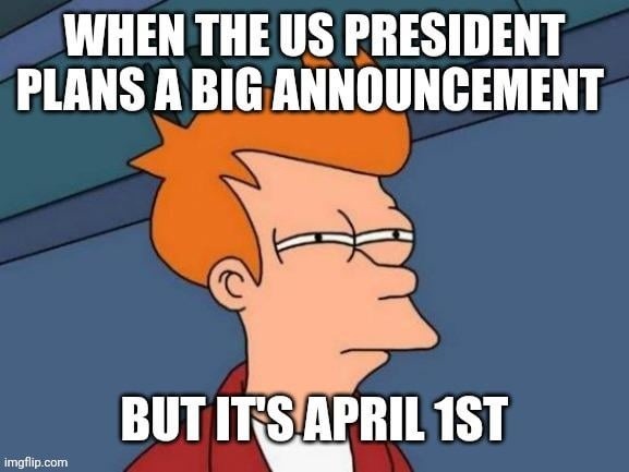 WHEN THE US PRESIDENT PLANS A BIG ANNOUNCEMENT BUT IT'S APRIL 1ST