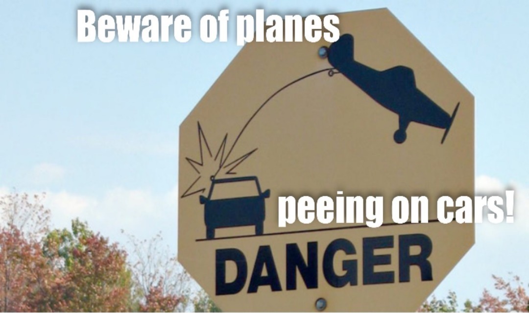 Beware of planes peeing on cars! DANGER