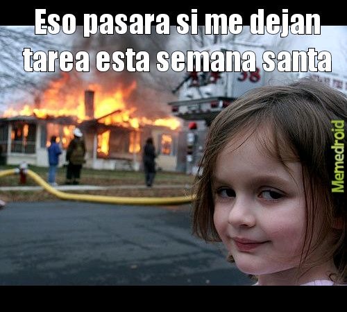 Eso pasara si me dejan tarea esta semana santa
