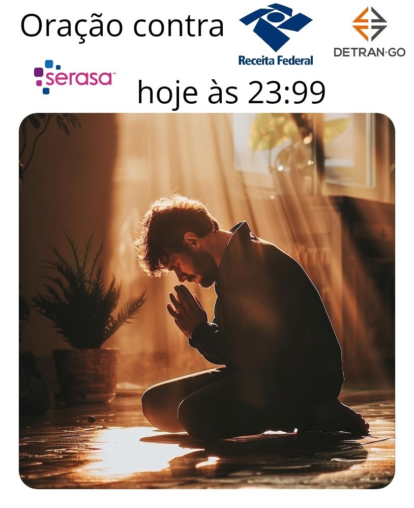 Oração contra Serasa Receita Federal DETRAN-GO hoje às 23:99