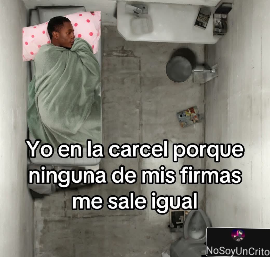 Yo en la carcel porque ninguna de mis firmas me sale igual