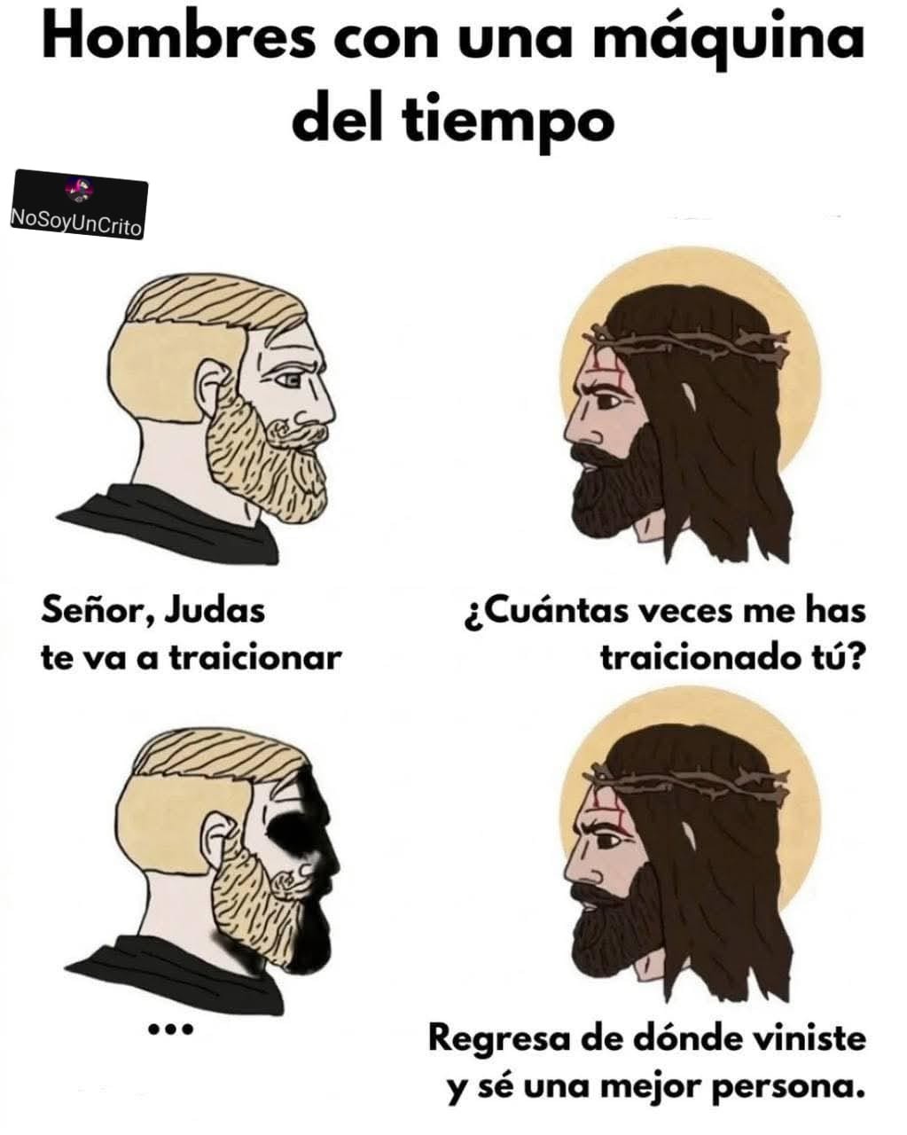 Hombres con una máquina del tiempo. Señor, Judas te va a traicionar. ¿Cuántas veces me has traicionado tú? ... Regresa de dónde viniste y sé una mejor persona.