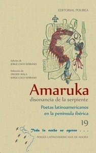 EDITORIAL POLIBEA Edition by JORGE COCO SERRANO Selection by FREDDY MALA JORGE COCO SERRANO Amaruka dissonance of the serpent Latin American poets in the Iberian Peninsula 19 All night long it was added... LATIN AMERICAN POETRY OF NOW
